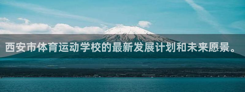 尊龙官网下载平台是正规平台吗安全吗:西安市体育运动学校的最新